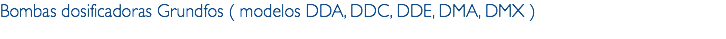 Bombas dosificadoras Grundfos ( modelos DDA, DDC, DDE, DMA, DMX )