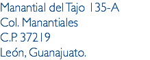 Manantial del Tajo 135-A
Col. Manantiales
C.P. 37219
León, Guanajuato.